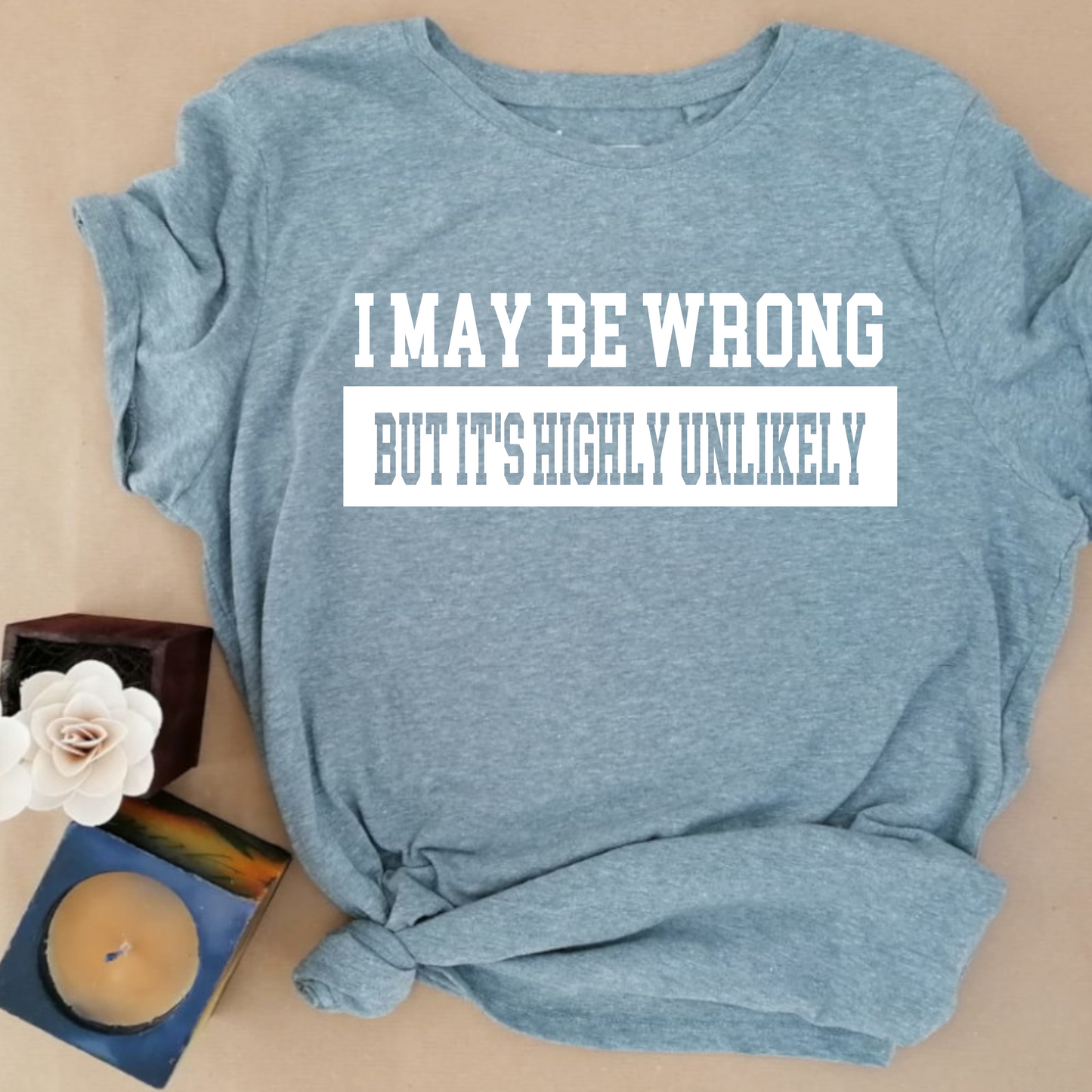 I May Be Wrong But It's Highly Unlikely T-Shirt