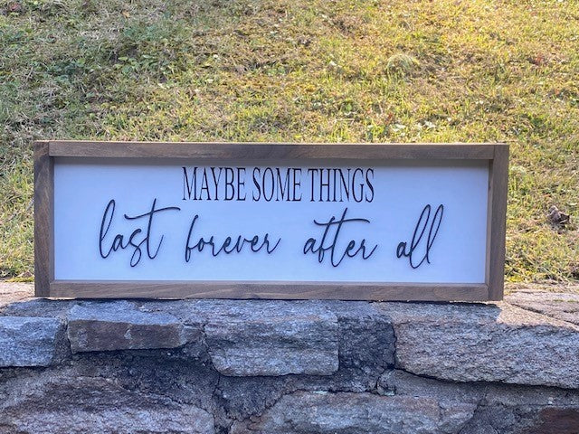 Maybe Some Things Last Forever After All Sign