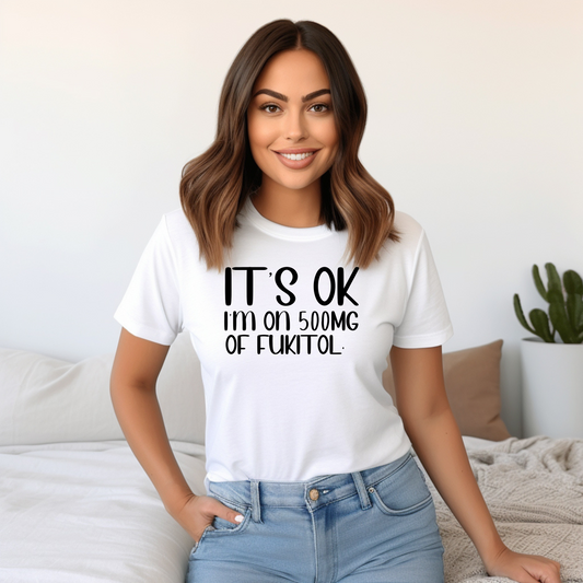 It's Ok I'm On 500MG Of Fukitol T-Shirt