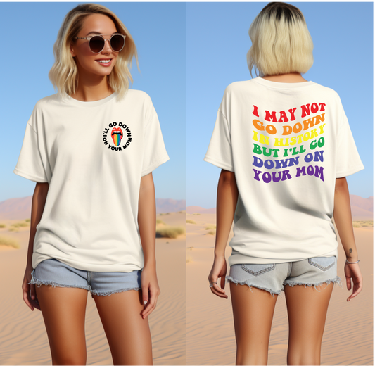 Pride LGBTQIA+I May Not Go Down In History But I'll Go Down On Your Mom T-Shirt
