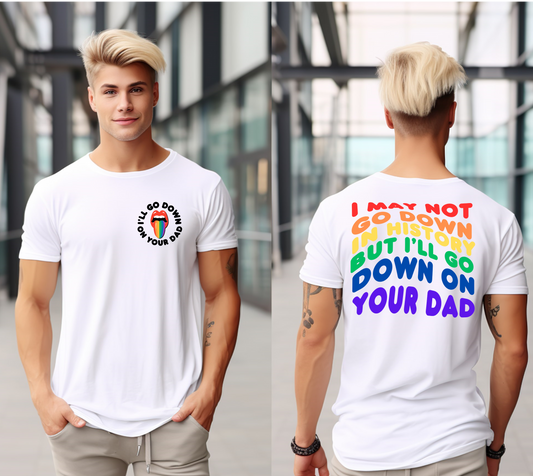 Pride LGBTQIA+I May Not Go Down In History But I'll Go Down On Your Dad T-Shirt